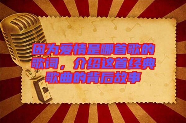 因?yàn)閻?ài)情是哪首歌的歌詞，介紹這首經(jīng)典歌曲的背后故事