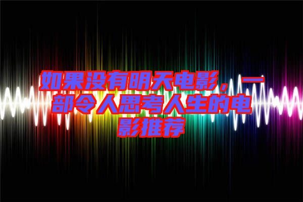 如果沒(méi)有明天電影，一部令人思考人生的電影推薦