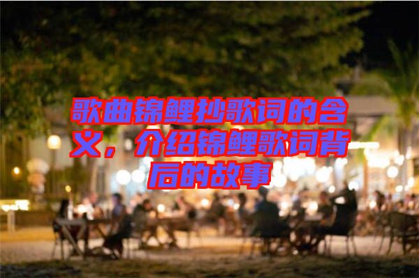 歌曲錦鯉抄歌詞的含義，介紹錦鯉歌詞背后的故事