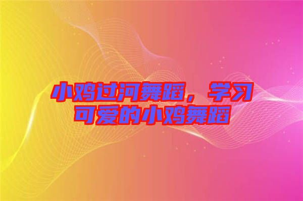 小雞過(guò)河舞蹈，學(xué)習(xí)可愛的小雞舞蹈