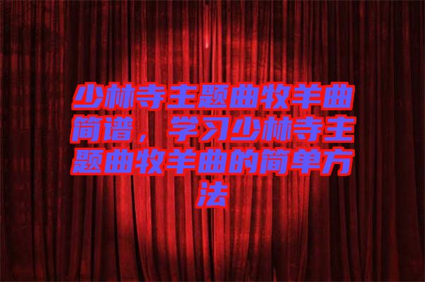 少林寺主題曲牧羊曲簡譜，學習少林寺主題曲牧羊曲的簡單方法