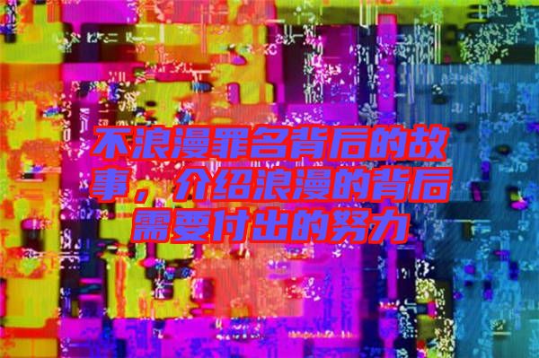 不浪漫罪名背后的故事，介紹浪漫的背后需要付出的努力