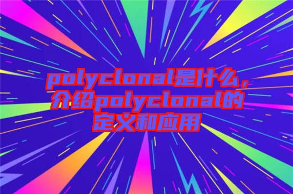 polyclonal是什么，介紹polyclonal的定義和應(yīng)用