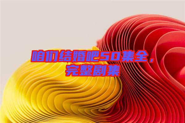 咱們結(jié)婚吧50集全，完整劇集