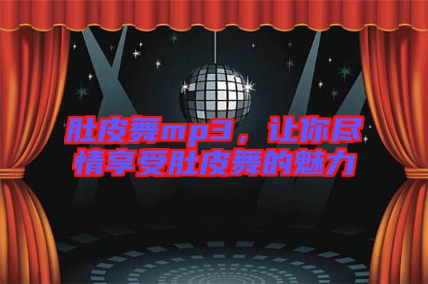 肚皮舞mp3，讓你盡情享受肚皮舞的魅力