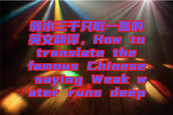 弱水三千只取一瓢的英文翻譯，How to translate the famous Chinese saying Weak water runs deep
