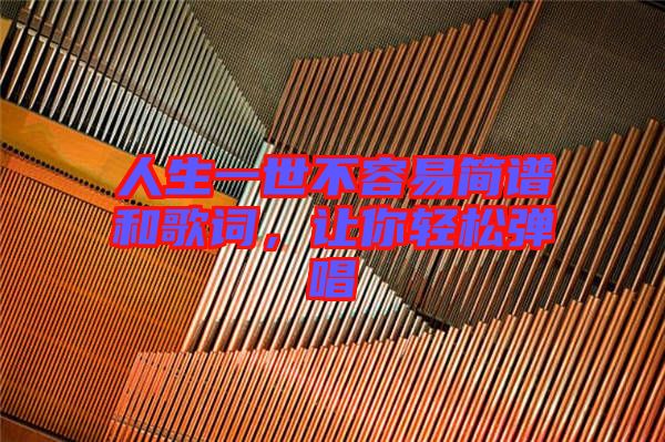 人生一世不容易簡(jiǎn)譜和歌詞，讓你輕松彈唱