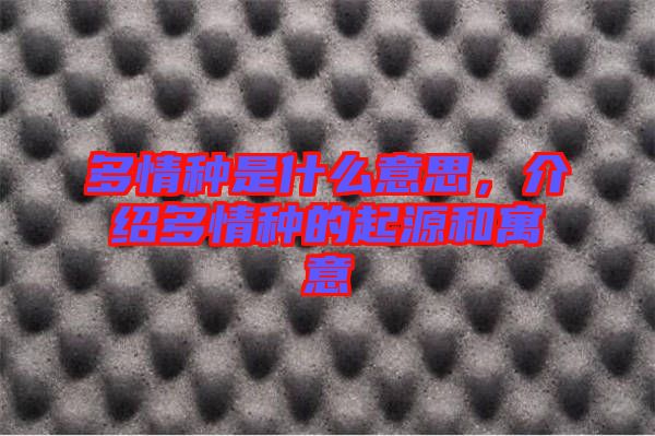 多情種是什么意思，介紹多情種的起源和寓意
