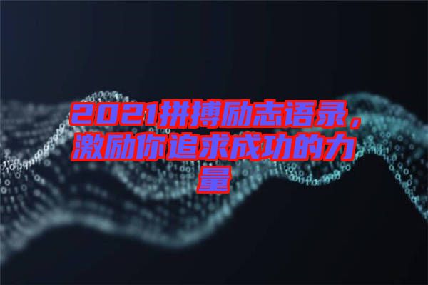 2021拼搏勵志語錄，激勵你追求成功的力量