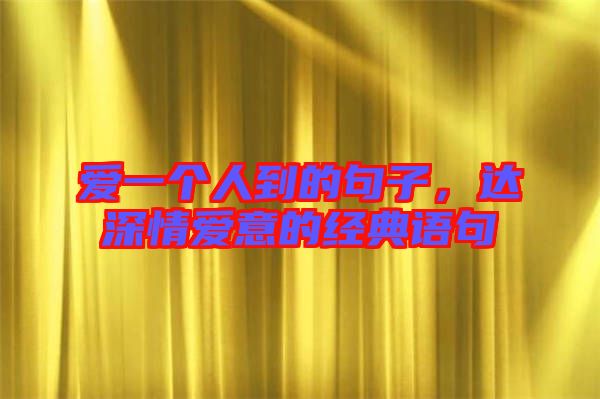愛一個人到的句子，達深情愛意的經(jīng)典語句