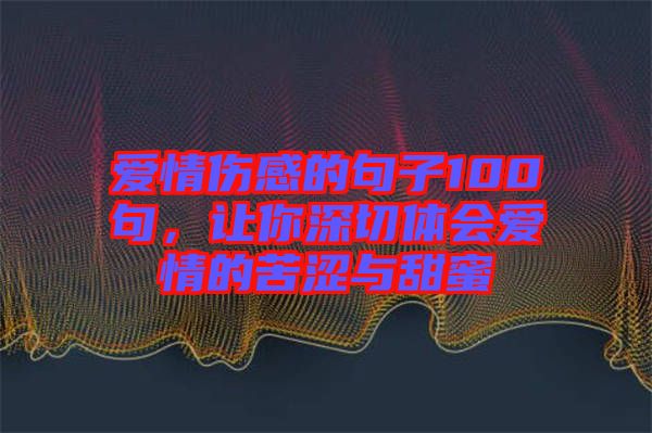 愛情傷感的句子100句，讓你深切體會(huì)愛情的苦澀與甜蜜