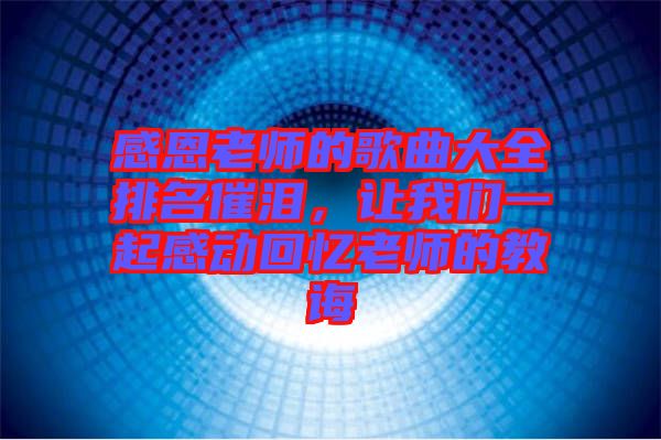 感恩老師的歌曲大全排名催淚，讓我們一起感動回憶老師的教誨