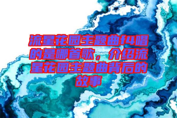 流星花園主題曲f4唱的是哪首歌，介紹流星花園主題曲背后的故事