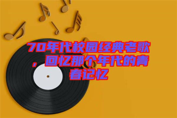 70年代校園經(jīng)典老歌，回憶那個(gè)年代的青春記憶