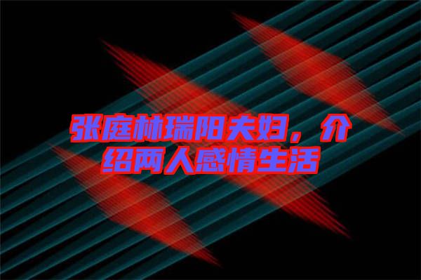 張庭林瑞陽夫婦，介紹兩人感情生活