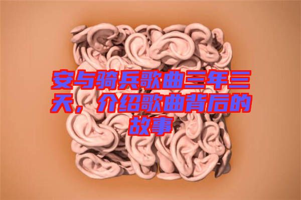 安與騎兵歌曲三年三天，介紹歌曲背后的故事