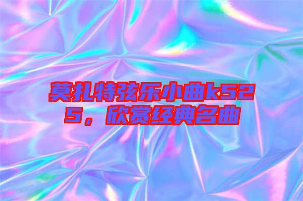 莫扎特弦樂小曲k525，欣賞經(jīng)典名曲