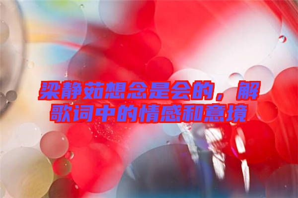 梁靜茹想念是會的，解歌詞中的情感和意境