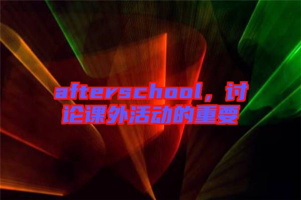 afterschool，討論課外活動的重要