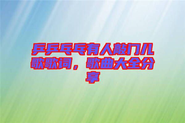 乒乒乓乓有人敲門兒歌歌詞，歌曲大全分享