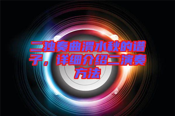 二獨(dú)奏曲渭水秋的譜子，詳細(xì)介紹二演奏方法