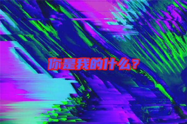 你是我的什么？