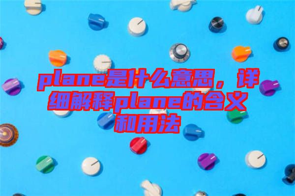 plane是什么意思，詳細(xì)解釋plane的含義和用法