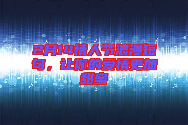 2月14情人節(jié)浪漫短句，讓你的愛情更加甜蜜