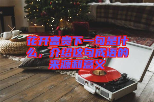 花開富貴下一句是什么，介紹這句成語的來源和意義