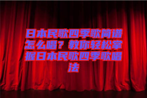 日本民歌四季歌簡譜怎么唱？教你輕松掌握日本民歌四季歌唱法