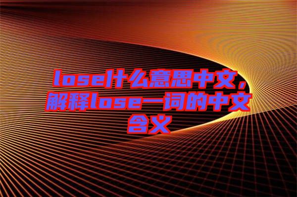 lose什么意思中文，解釋lose一詞的中文含義