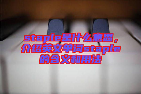 staple是什么意思，介紹英文單詞staple的含義和用法