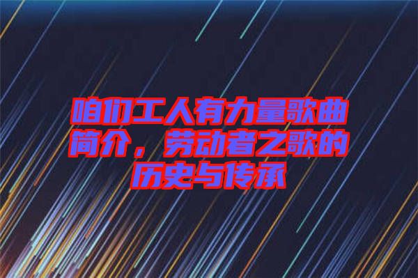 咱們工人有力量歌曲簡(jiǎn)介，勞動(dòng)者之歌的歷史與傳承