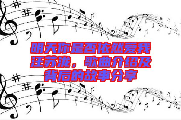 明天你是否依然愛(ài)我汪蘇瀧，歌曲介紹及背后的故事分享