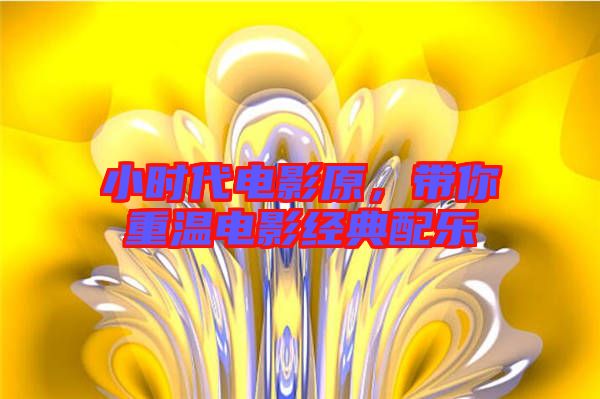 小時(shí)代電影原，帶你重溫電影經(jīng)典配樂