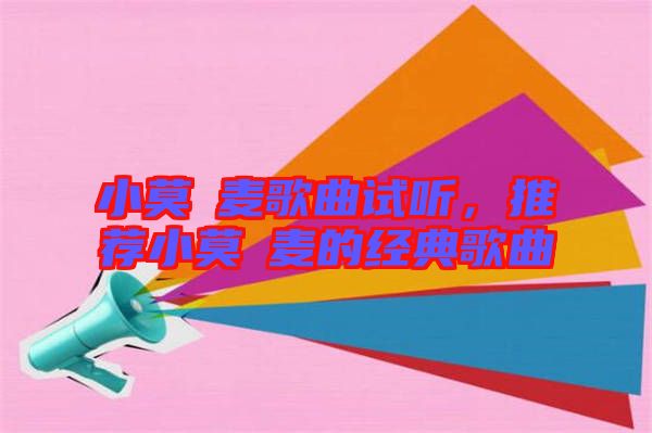 小莫騒麥歌曲試聽，推薦小莫騒麥的經(jīng)典歌曲
