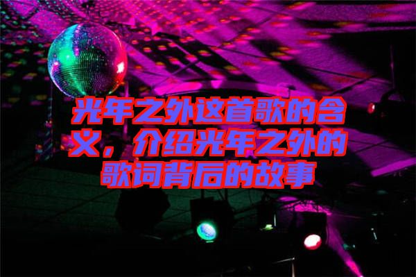 光年之外這首歌的含義，介紹光年之外的歌詞背后的故事
