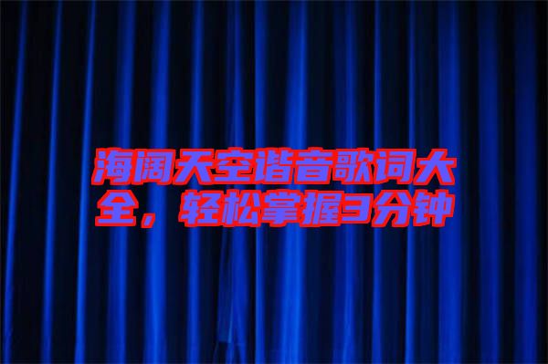 海闊天空諧音歌詞大全，輕松掌握3分鐘