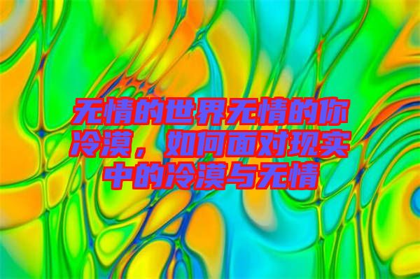 無情的世界無情的你冷漠，如何面對現(xiàn)實(shí)中的冷漠與無情