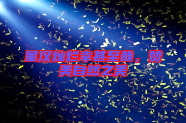 星漢燦爛幸甚至哉，贊美自然之美