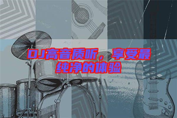 DJ高音質聽，享受最純凈的體驗