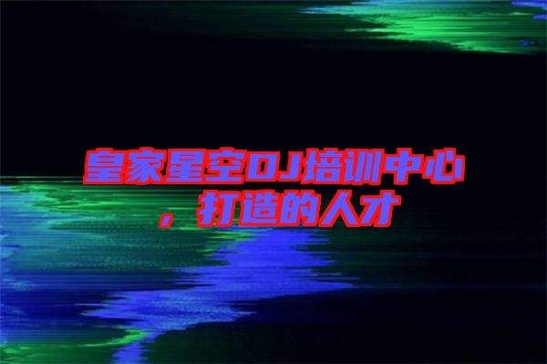 皇家星空DJ培訓(xùn)中心，打造的人才