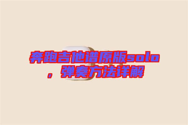 奔跑吉他譜原版solo，彈奏方法詳解
