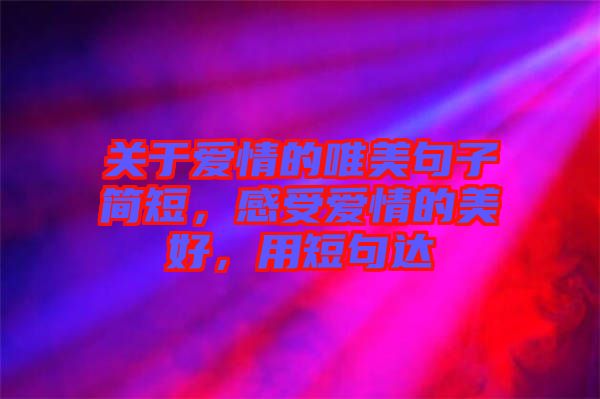 關(guān)于愛情的唯美句子簡短，感受愛情的美好，用短句達(dá)