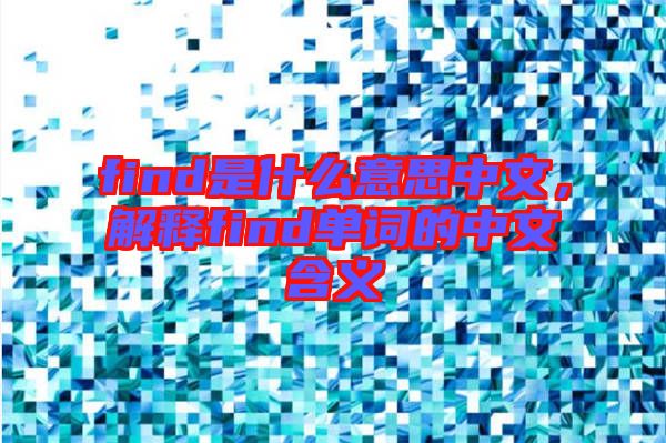 find是什么意思中文，解釋find單詞的中文含義