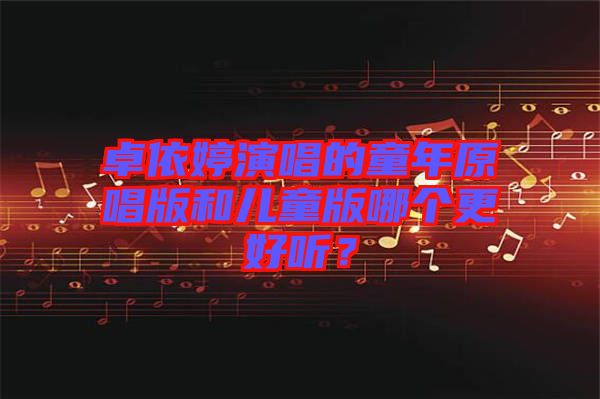 卓依婷演唱的童年原唱版和兒童版哪個(gè)更好聽？