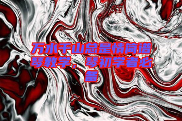 萬水千山總是情簡譜琴教學(xué)，琴初學(xué)者必備