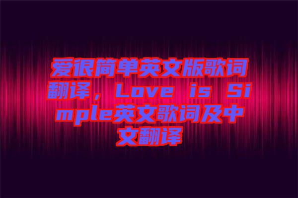 愛很簡單英文版歌詞翻譯，Love is Simple英文歌詞及中文翻譯