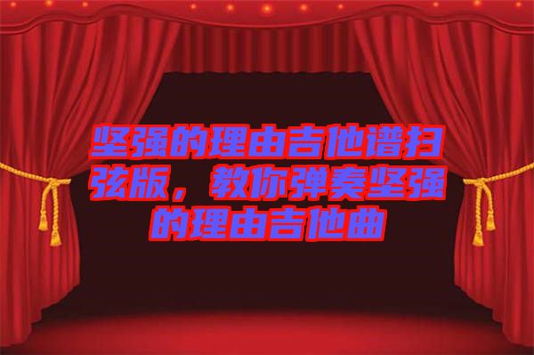 堅強的理由吉他譜掃弦版，教你彈奏堅強的理由吉他曲