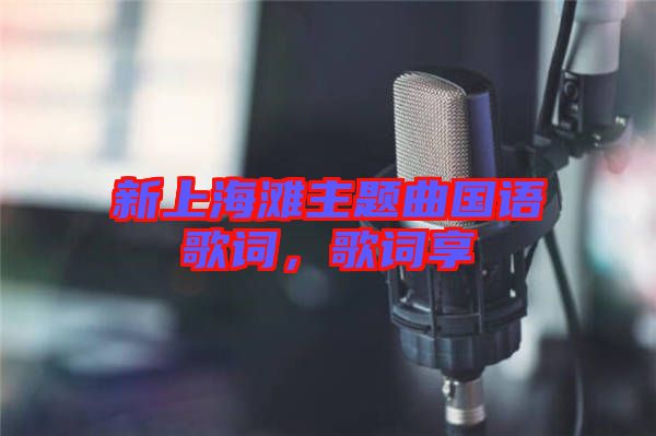 新上海灘主題曲國語歌詞，歌詞享